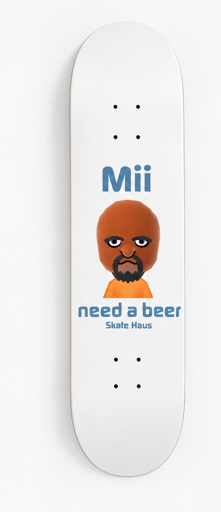 Meme skateboard deck, mii need a beer 